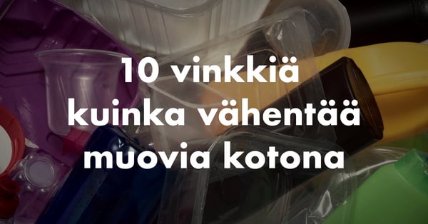 10 vinkkiä muovin vähentämiseen kotona